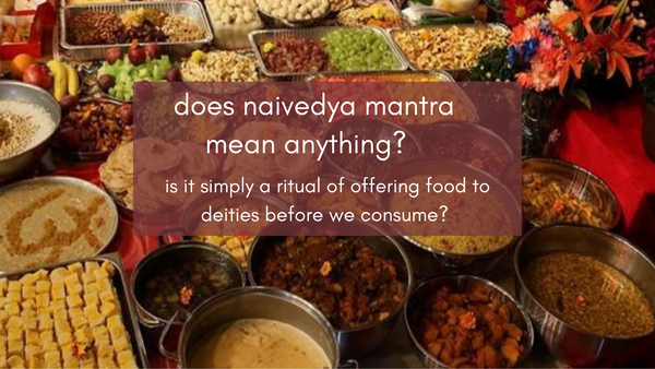 naivedhya - the science behind the mantras chanted during naivedhya